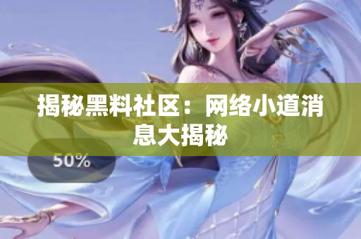 揭秘黑料社区：网络小道消息大揭秘