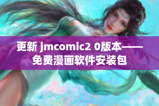 更新 jmcomic2 0版本——免费漫画软件安装包