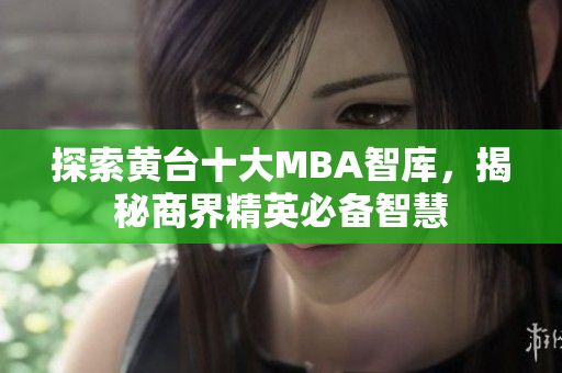 探索黄台十大MBA智库，揭秘商界精英必备智慧