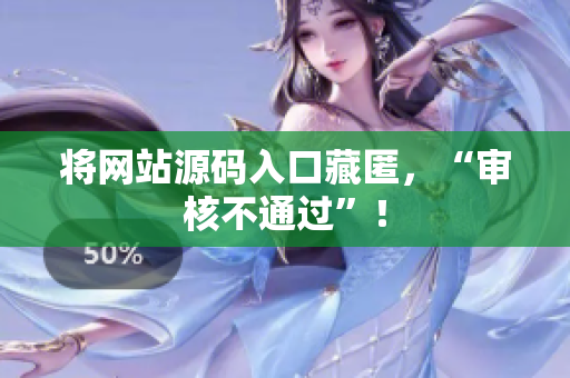 将网站源码入口藏匿，“审核不通过”！
