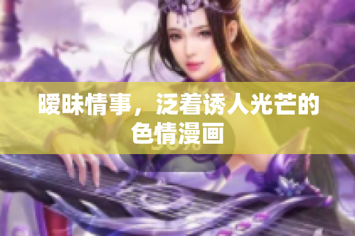 暧昧情事，泛着诱人光芒的色情漫画