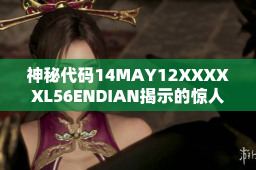 神秘代码14MAY12XXXXXL56ENDIAN揭示的惊人真相