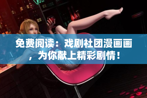 免费阅读：戏剧社团漫画画，为你献上精彩剧情！