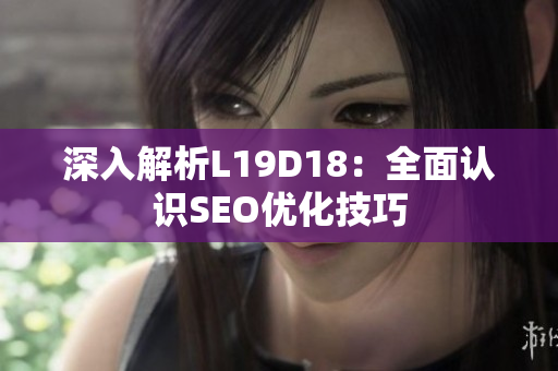深入解析L19D18：全面认识SEO优化技巧