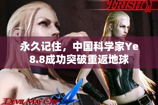 永久记住，中国科学家Ye8.8成功突破重返地球
