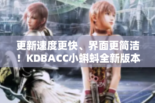 更新速度更快、界面更简洁！KDBACC小蝌蚪全新版本优化体验