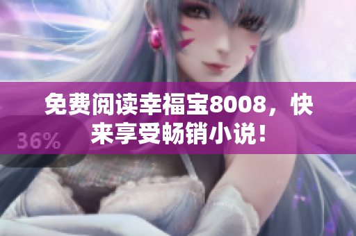 免费阅读幸福宝8008，快来享受畅销小说！