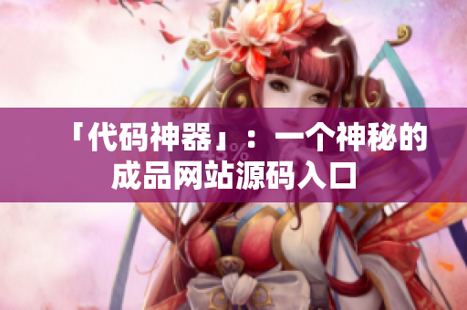 「代码神器」：一个神秘的成品网站源码入口