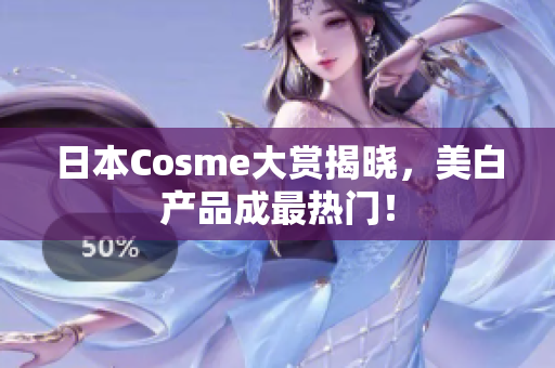 日本Cosme大赏揭晓，美白产品成最热门！