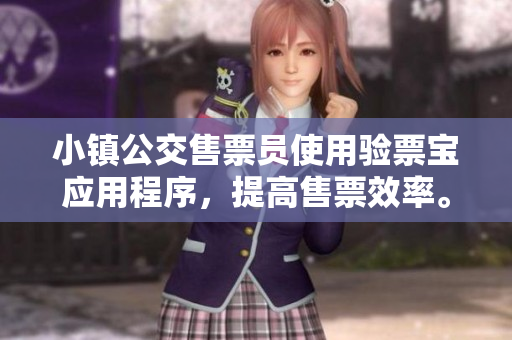 小镇公交售票员使用验票宝应用程序，提高售票效率。