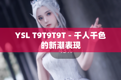 YSL T9T9T9T - 千人千色的新潮表现