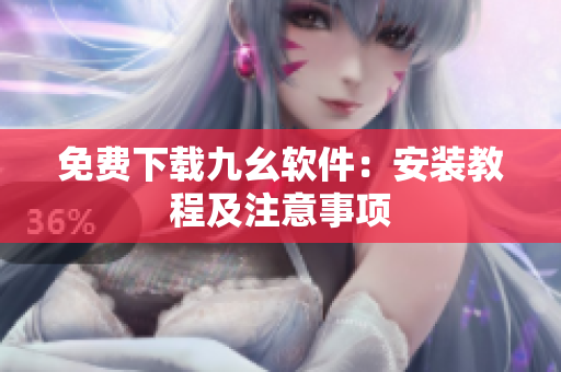 免费下载九幺软件：安装教程及注意事项