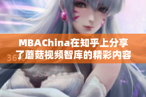 MBAChina在知乎上分享了蘑菇视频智库的精彩内容