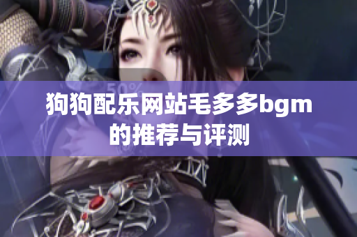 狗狗配乐网站毛多多bgm的推荐与评测