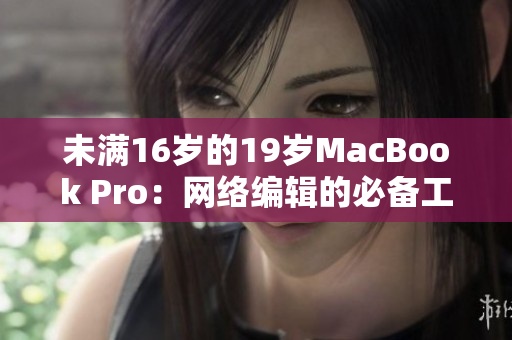未满16岁的19岁MacBook Pro：网络编辑的必备工具