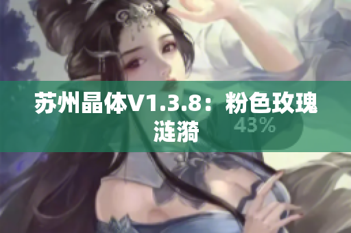 苏州晶体V1.3.8：粉色玫瑰涟漪