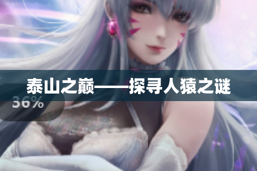 泰山之巅——探寻人猿之谜