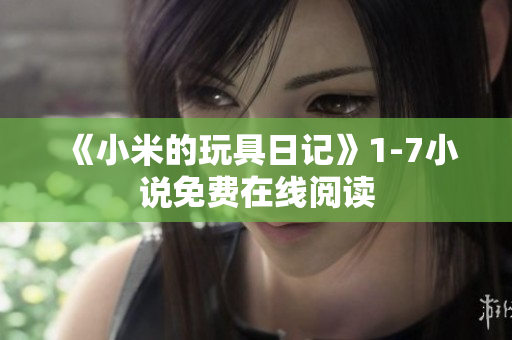 《小米的玩具日记》1-7小说免费在线阅读