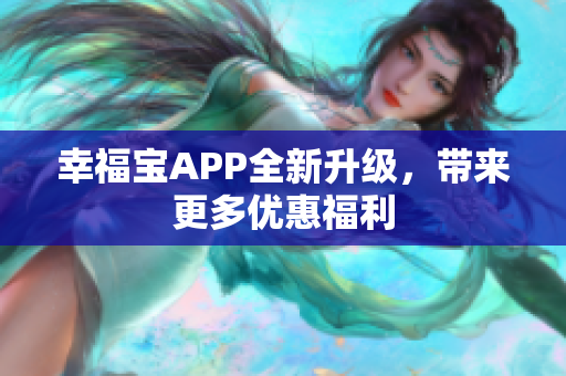 幸福宝APP全新升级，带来更多优惠福利
