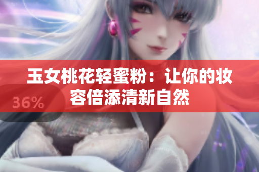 玉女桃花轻蜜粉：让你的妆容倍添清新自然