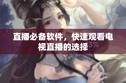 直播必备软件，快速观看电视直播的选择