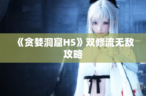 《贪婪洞窟H5》双修流无敌攻略