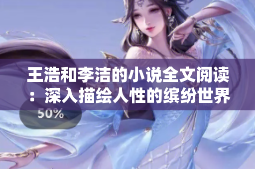 王浩和李洁的小说全文阅读：深入描绘人性的缤纷世界