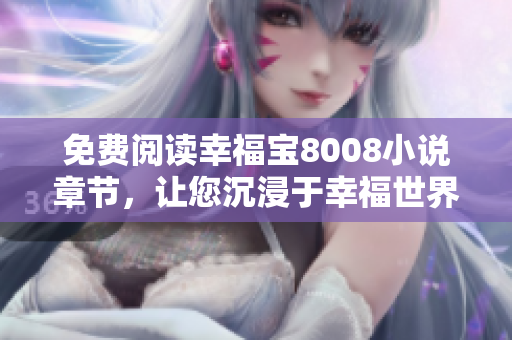 免费阅读幸福宝8008小说章节，让您沉浸于幸福世界
