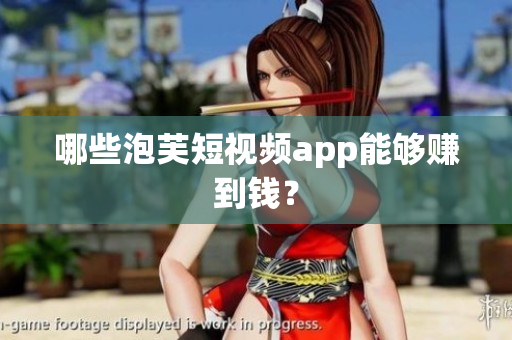 哪些泡芙短视频app能够赚到钱？