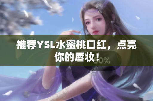 推荐YSL水蜜桃口红，点亮你的唇妆！
