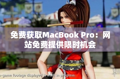 免费获取MacBook Pro：网站免费提供限时机会