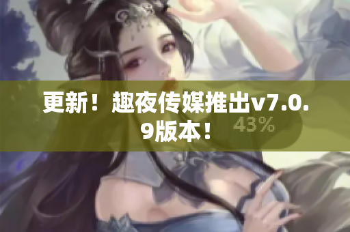 更新！趣夜传媒推出v7.0.9版本！