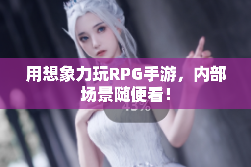 用想象力玩RPG手游，内部场景随便看！