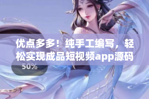 优点多多！纯手工编写，轻松实现成品短视频app源码