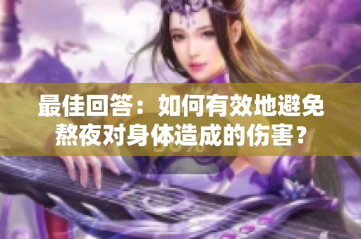 最佳回答：如何有效地避免熬夜对身体造成的伤害？