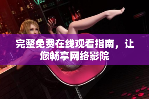 完整免费在线观看指南，让您畅享网络影院
