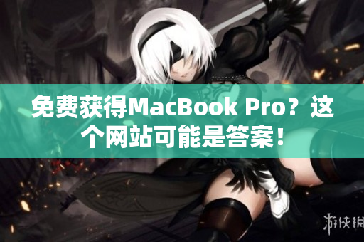 免费获得MacBook Pro？这个网站可能是答案！