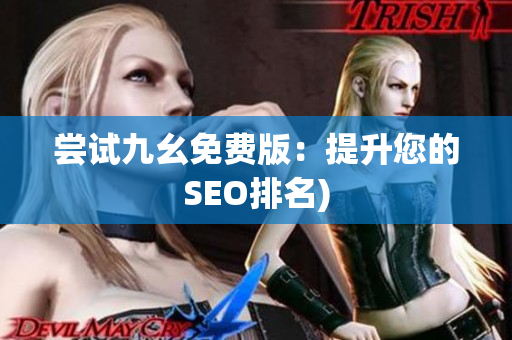 尝试九幺免费版：提升您的SEO排名)