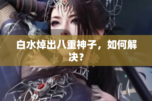 白水焯出八重神子，如何解决？