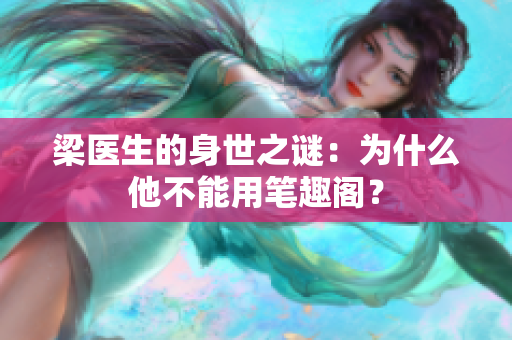 梁医生的身世之谜：为什么他不能用笔趣阁？