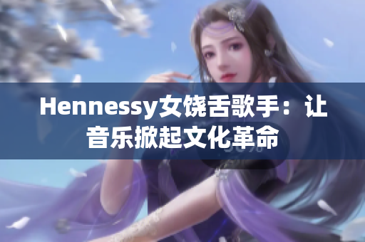 Hennessy女饶舌歌手：让音乐掀起文化革命