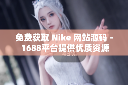免费获取 Nike 网站源码 - 1688平台提供优质资源