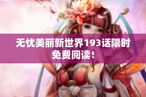 无忧美丽新世界193话限时免费阅读！