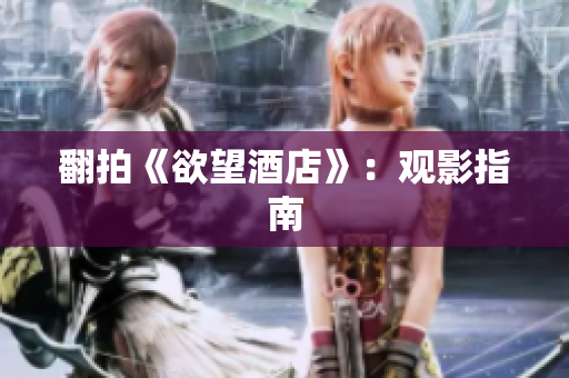 翻拍《欲望酒店》：观影指南
