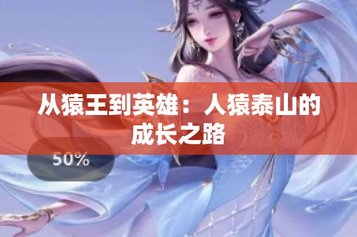 从猿王到英雄：人猿泰山的成长之路