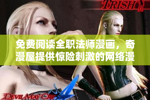 免费阅读全职法师漫画，奇漫屋提供惊险刺激的网络漫画体验