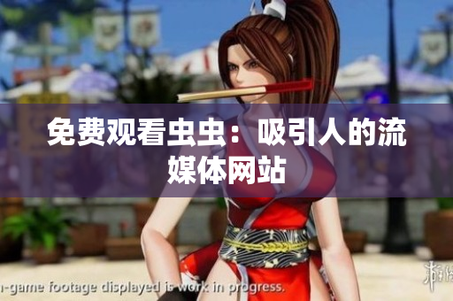 免费观看虫虫：吸引人的流媒体网站