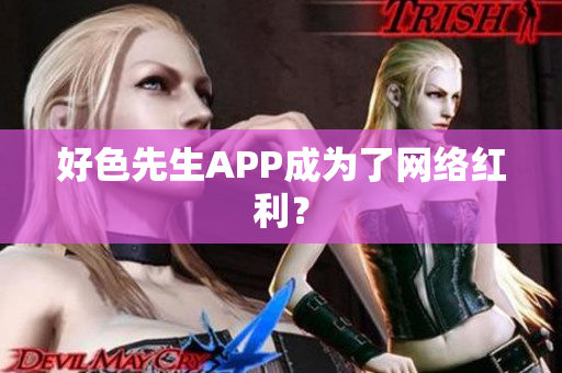 好色先生APP成为了网络红利？