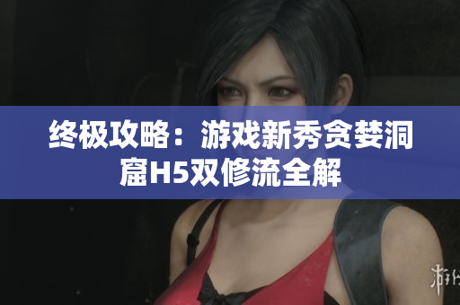 终极攻略：游戏新秀贪婪洞窟H5双修流全解