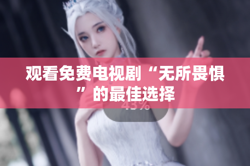 观看免费电视剧“无所畏惧”的最佳选择
